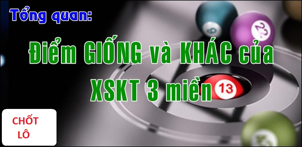 So sánh điểm giống và khác nhau của xổ số truyền thống 3 miền chotlo.com